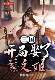 三国开局娶了蔡文姬当老婆