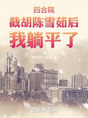 四合院截胡陈雪茹后我躺平了李无为笔趣阁